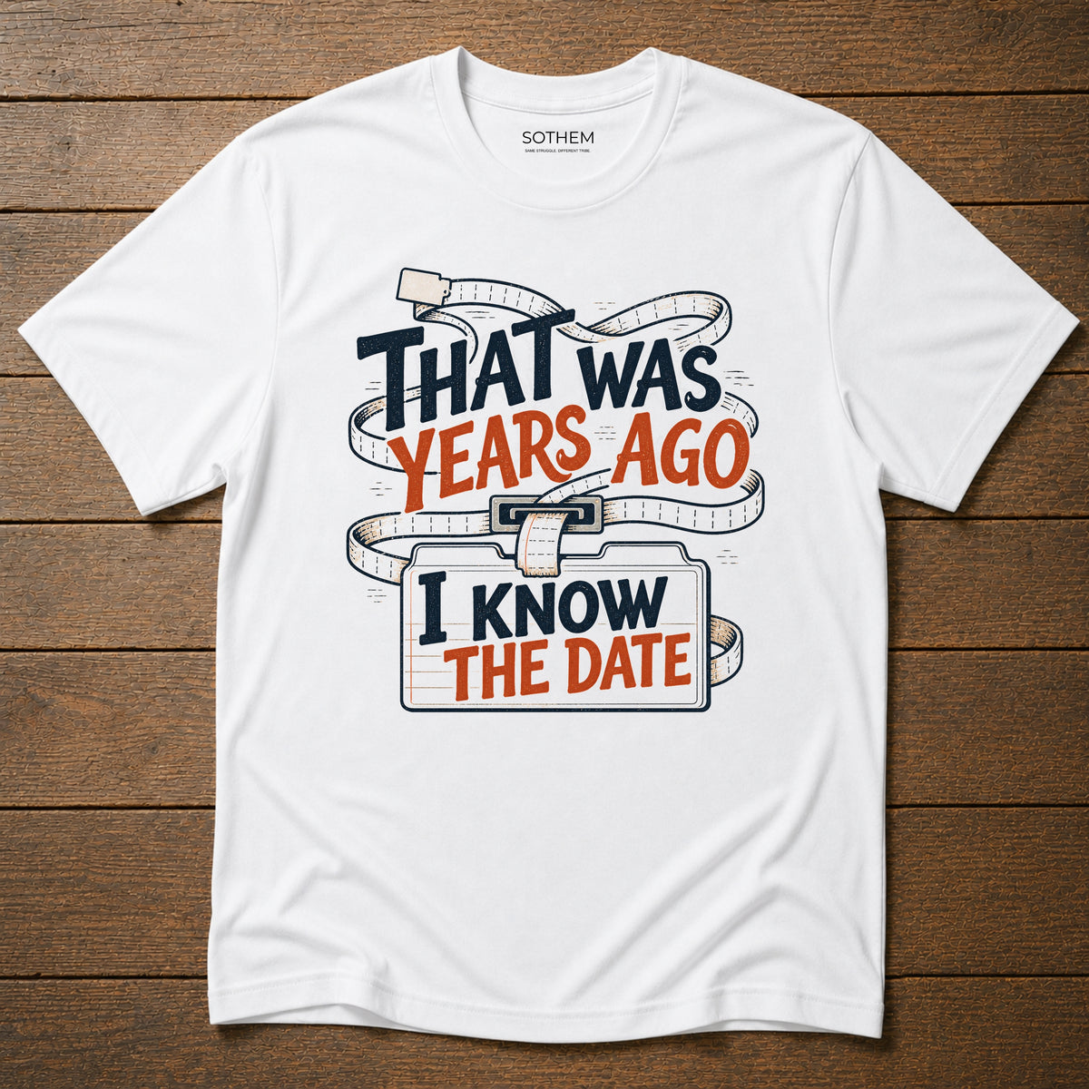 That Was Years Ago, I Know the Date Tee