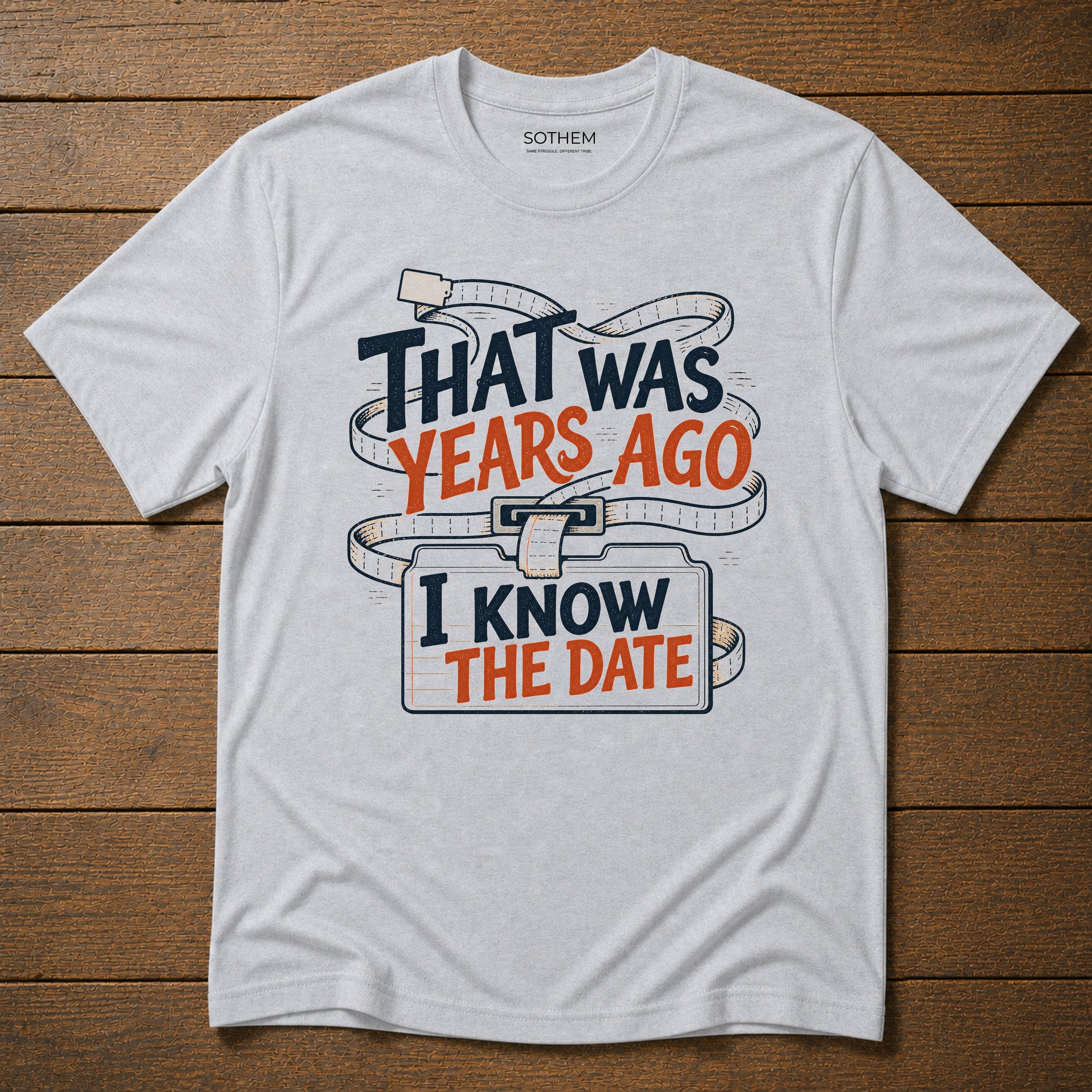 That Was Years Ago, I Know the Date Tee