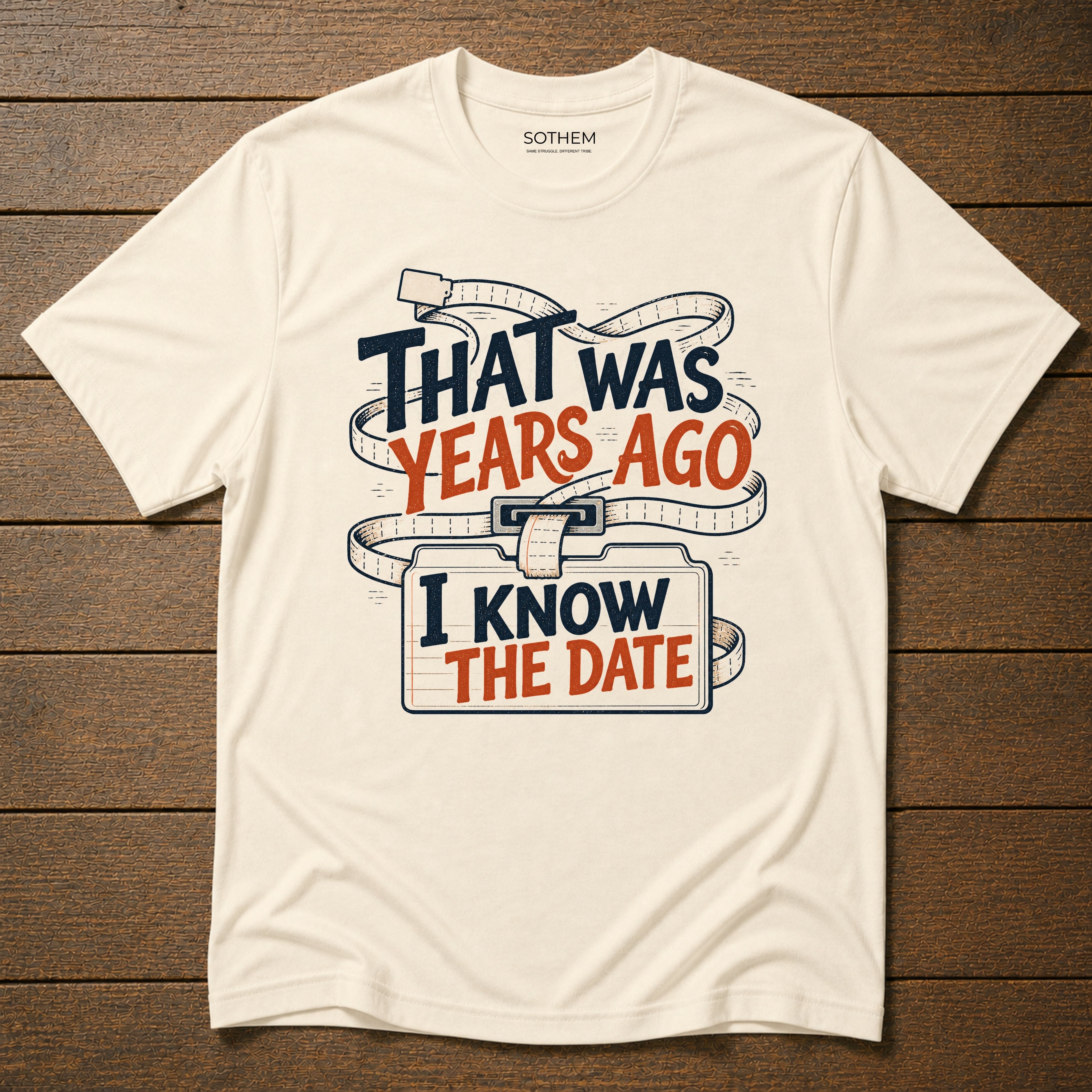 That Was Years Ago, I Know the Date Tee