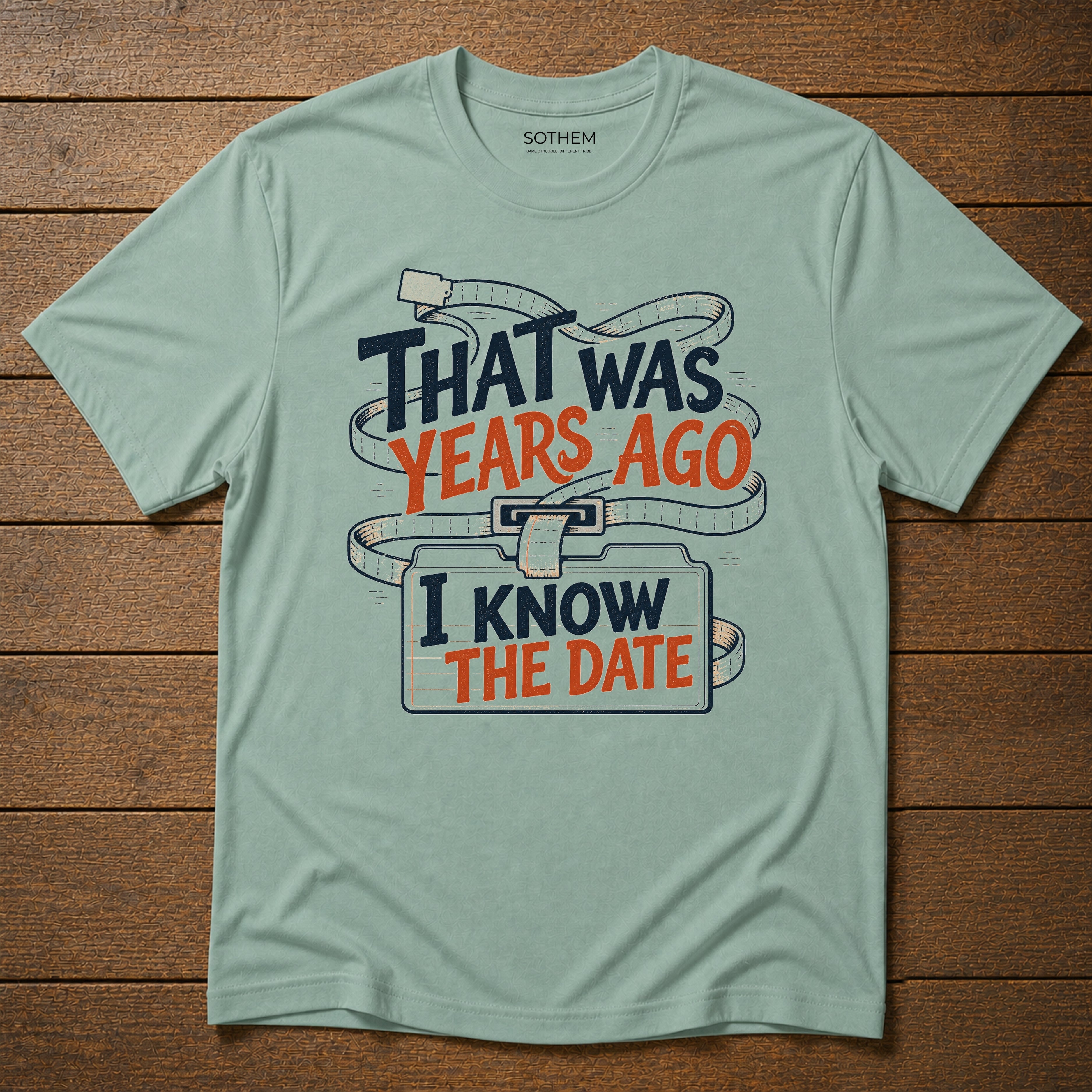 That Was Years Ago, I Know the Date Tee